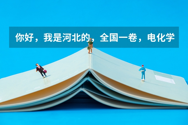 你好,我是河北的,全国一卷,电化学题不太会做,高考时怎么办(⊙o⊙)?O(∩_∩)O谢谢回答!