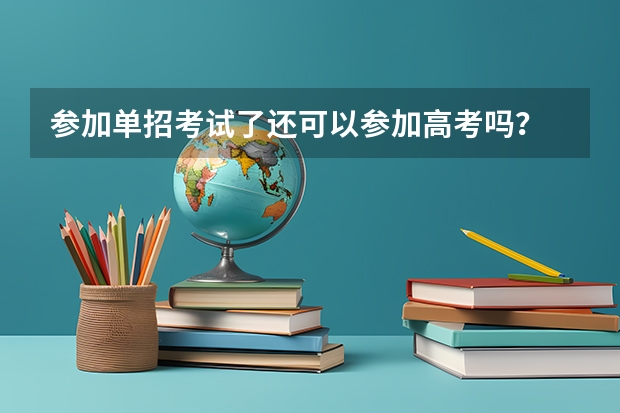 参加单招考试了还可以参加高考吗？