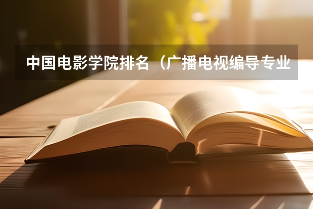 中国电影学院排名（广播电视编导专业大学排名？）