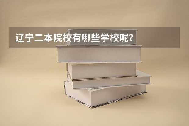辽宁二本院校有哪些学校呢？