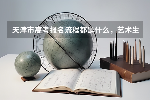 天津市高考报名流程都是什么，艺术生能填报几个志愿