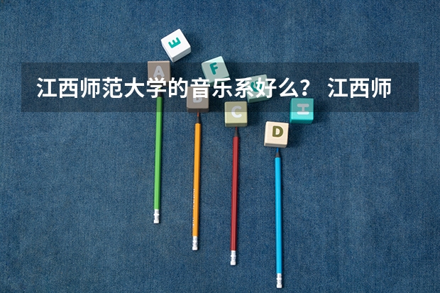 江西师范大学的音乐系好么？ 江西师范大学音乐专业是几本