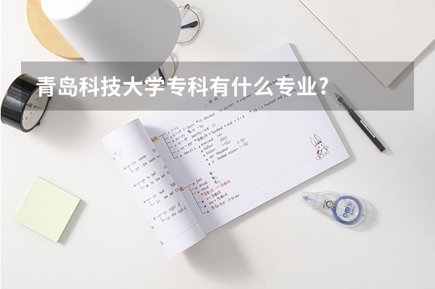 青岛科技大学专科有什么专业?