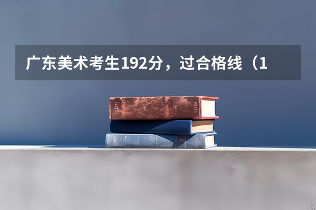 广东美术考生192分,过合格线(185)可以报考湖北美院吗?