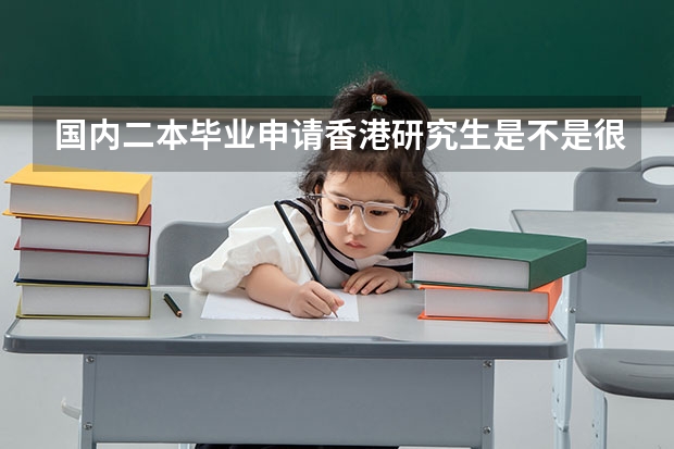 国内二本毕业申请香港研究生是不是很难?(国内二本,想申请香港的研究生)