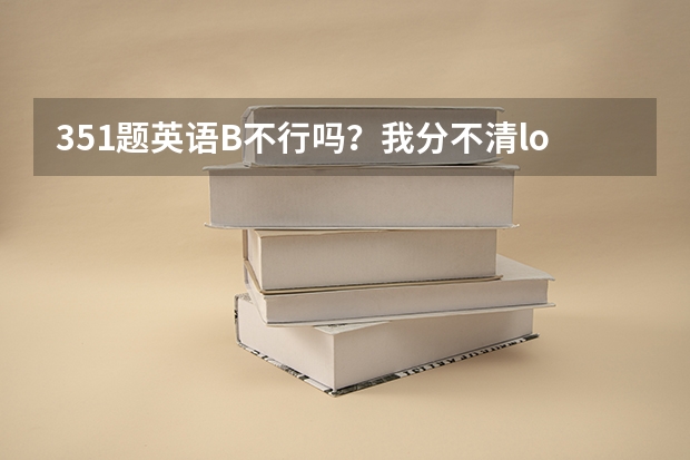 351题英语B不行吗?我分不清look after和find out知道理论,不会应用怎么办