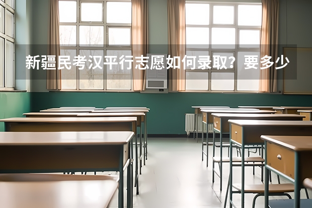 新疆民考汉平行志愿如何录取?要多少就提多少还是多要几个在退档?