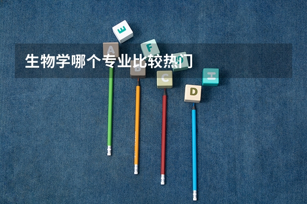 生物学哪个专业比较热门