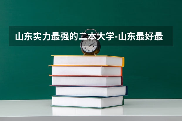 山东实力最强的二本大学-山东最好最有潜力的二本大学（参考）（山东二本公办大学名单）