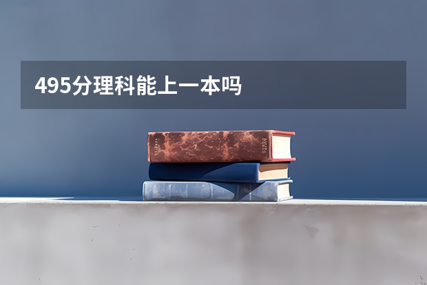 495分理科能上一本吗