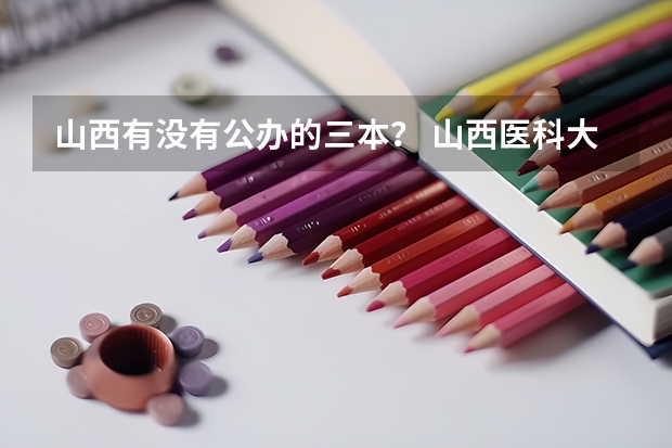 山西有没有公办的三本? 山西医科大学榆次校区地址