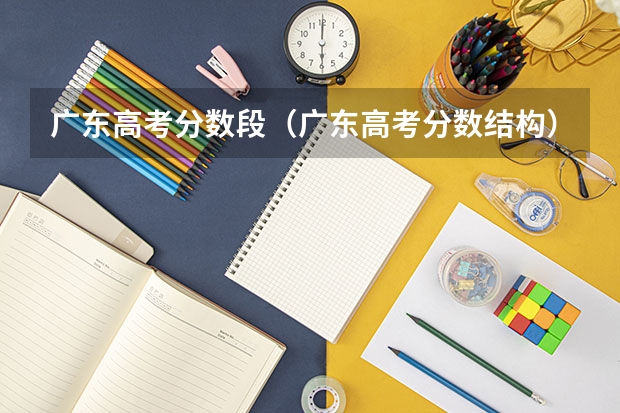 广东高考分数段(广东高考分数结构)