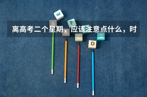 离高考二个星期,应该注意点什么,时间怎么安排,超常发挥可能吗?嘉兴市往年的一本,二本分数线多少?...