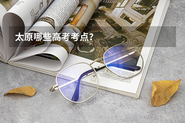 太原哪些高考考点？