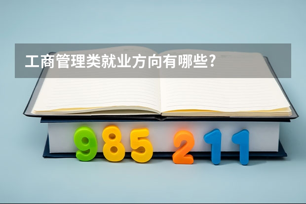 工商管理类就业方向有哪些?