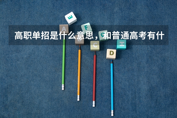 高职单招是什么意思,和普通高考有什么区别?