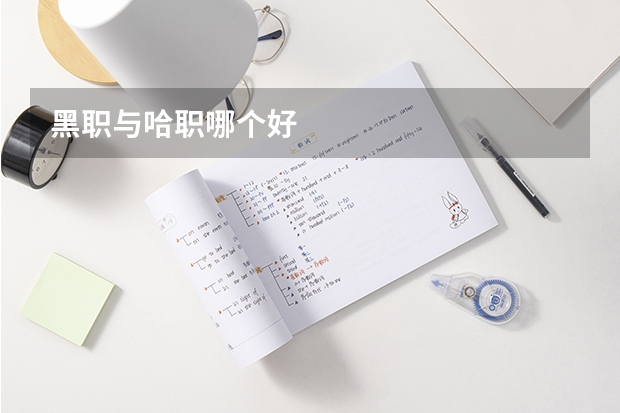 黑职与哈职哪个好