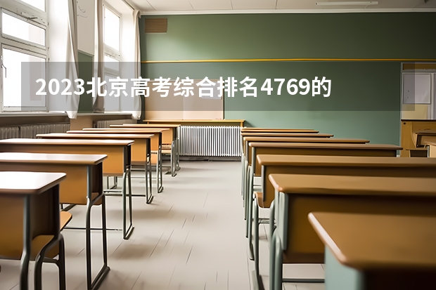 2023北京高考综合排名4769的考生报什么大学 往年录取分数线一览