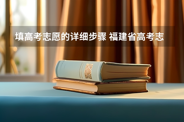 填高考志愿的详细步骤 福建省高考志愿填报步骤及注意事项