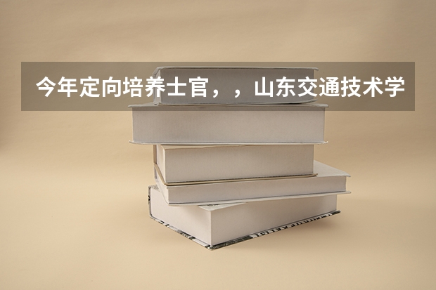 今年定向培养士官，，山东交通技术学院录取分数线是多少？