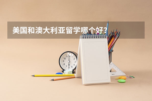 美国和澳大利亚留学哪个好？