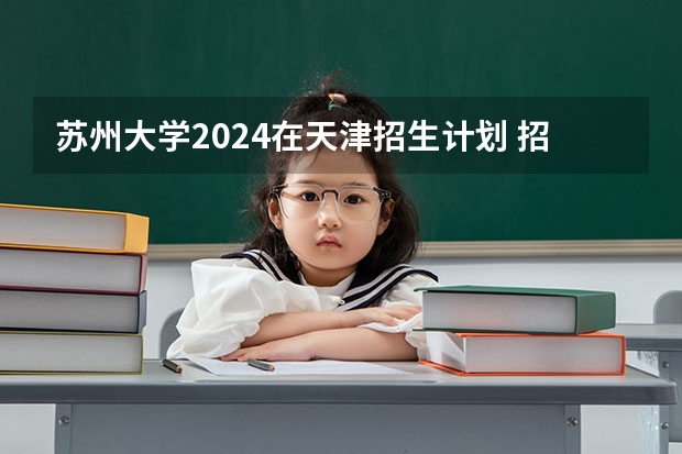 苏州大学2024在天津招生计划 招多少人