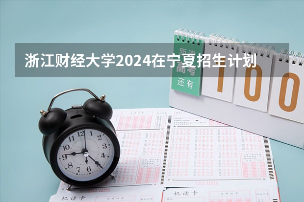 浙江财经大学2024在宁夏招生计划 招多少人
