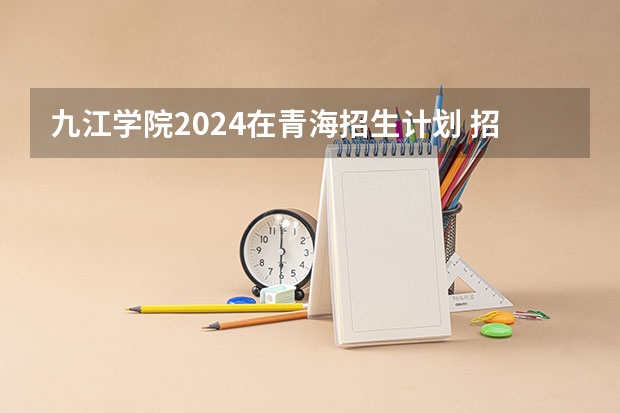 九江学院2024在青海招生计划 招多少人