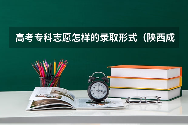 高考专科志愿怎样的录取形式（陕西成人高考志愿填报技巧？）