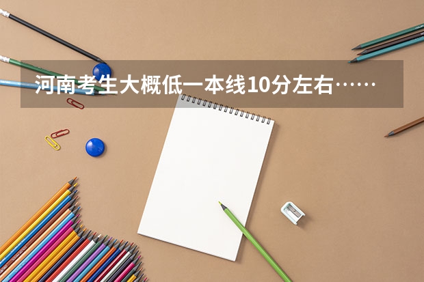 河南考生大概低一本线10分左右……有什么好二本推荐个...谢谢