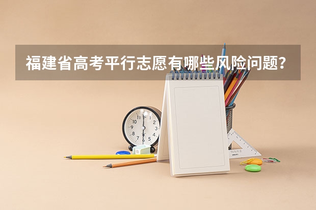 福建省高考平行志愿有哪些风险问题?