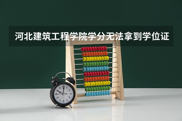 河北建筑工程学院学分无法拿到学位证吗？