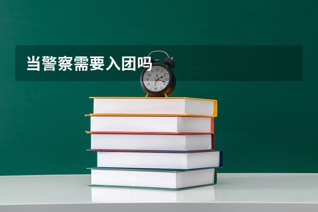 当警察需要入团吗