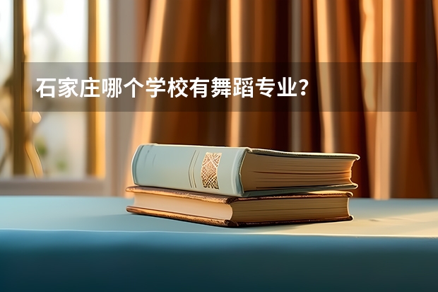 石家庄哪个学校有舞蹈专业？
