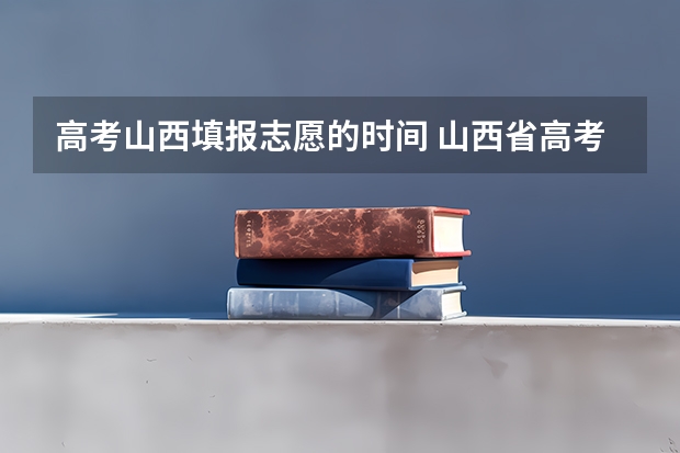高考山西填报志愿的时间 山西省高考报志愿时间