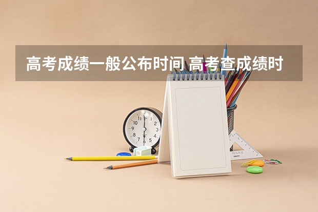 高考成绩一般公布时间 高考查成绩时间