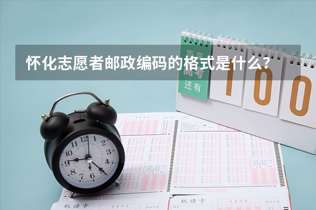 怀化志愿者邮政编码的格式是什么?