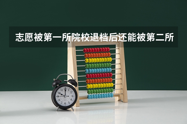志愿被第一所院校退档后还能被第二所平行志愿院校录取吗？急！！！谢谢