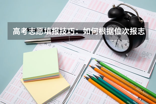高考志愿填报技巧：如何根据位次报志愿
