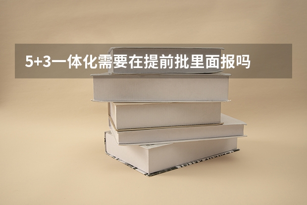 5+3一体化需要在提前批里面报吗