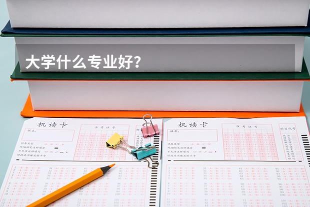 大学什么专业好?