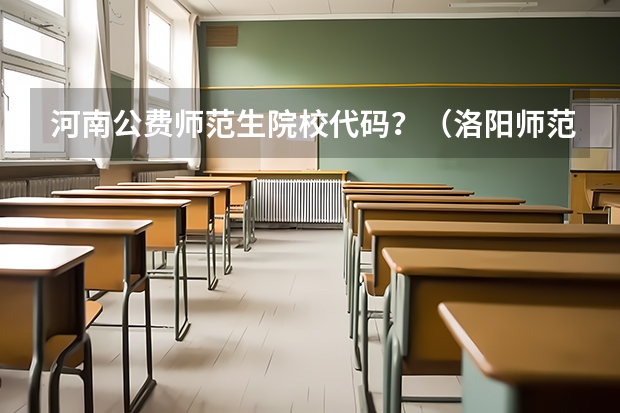 河南公费师范生院校代码?(洛阳师范学院去年公费师范生分数线)