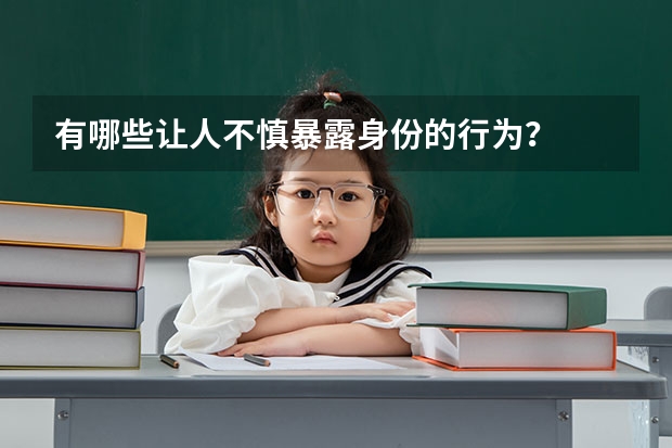 有哪些让人不慎暴露身份的行为?