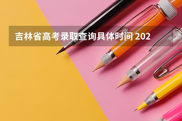 吉林省高考录取查询具体时间 2023年吉林省高考分数公布时间
