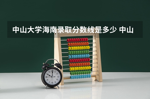 中山大学海南录取分数线是多少 中山大学海南招生人数是多少
