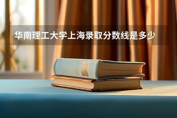 华南理工大学上海录取分数线是多少 华南理工大学上海招生人数是多少