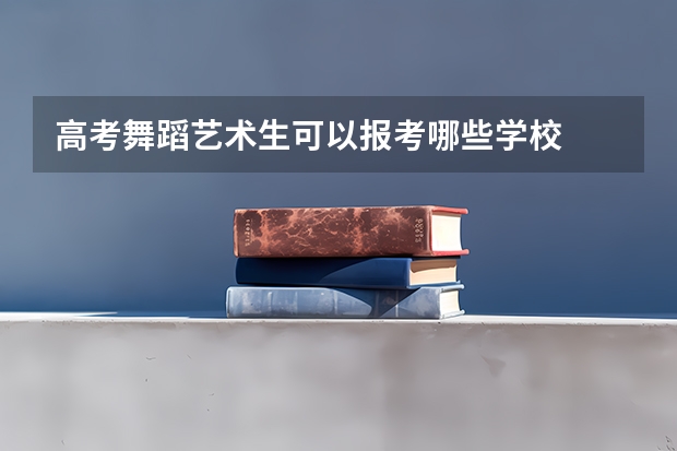 高考舞蹈艺术生可以报考哪些学校