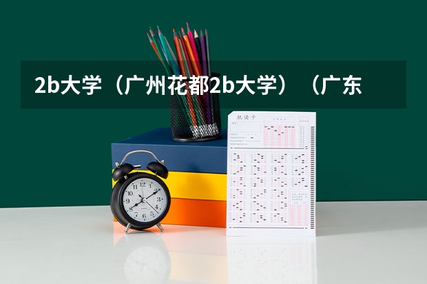 2b大学(广州花都2b大学)(广东民办本科大学学费一览表)