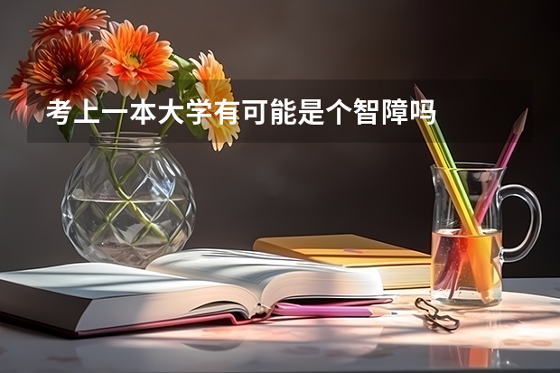 考上一本大学有可能是个智障吗