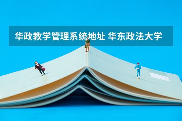 华政教学管理系统地址 华东政法大学教学管理信息系统入口：http://jwc.ecupl.edu.cn/